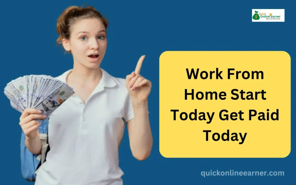 Work From Home Start Today Get Paid Today