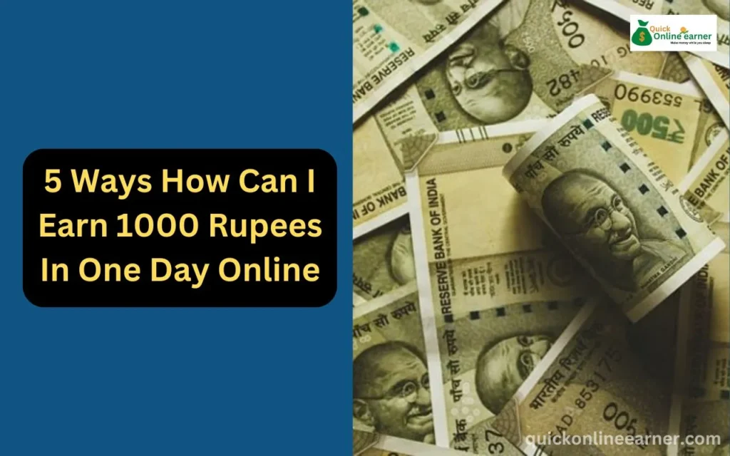 How Can I Earn 1000 Rupees In One Day Online